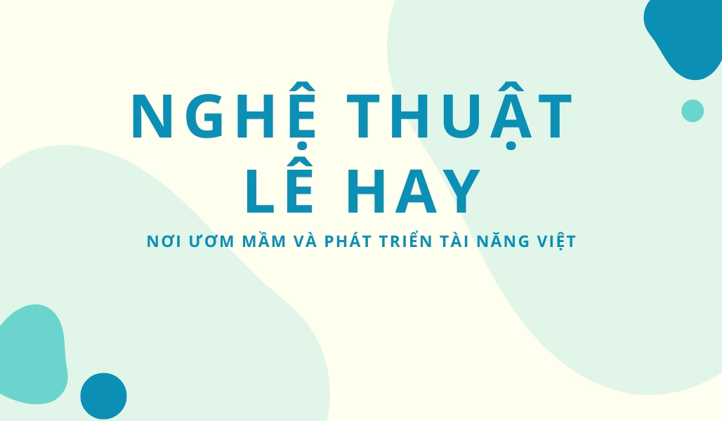 Nghệ Thuật Lê Hay - Ươm mầm tài năng Việt